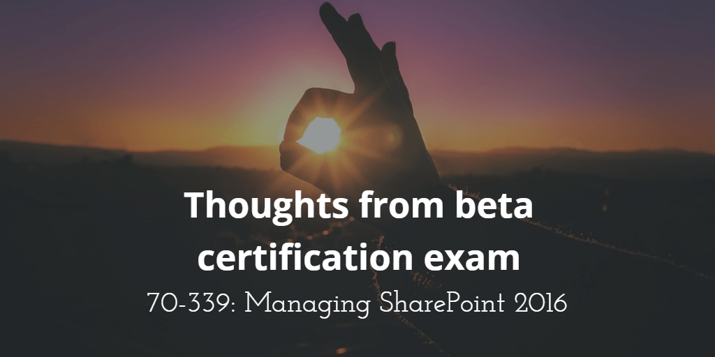 Thoughts from beta certification exam 70-339: Managing SharePoint 2016