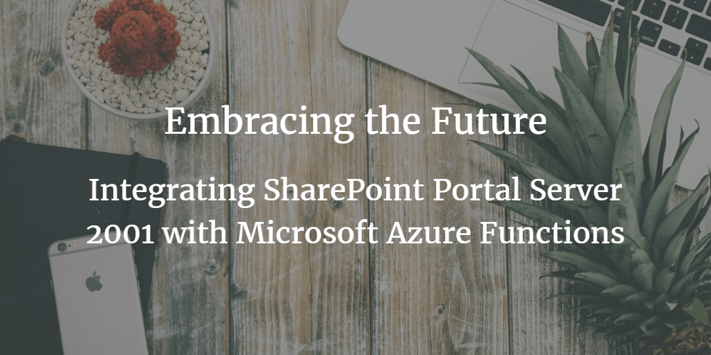 Embracing the future: Integrating SharePoint Portal Server 2001 with Microsoft Azure Functions